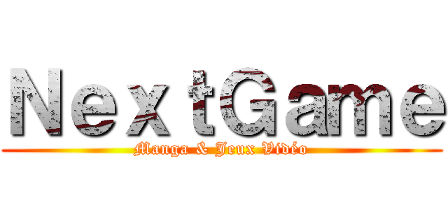 ＮｅｘｔＧａｍｅ (Manga & Jeux Vidéo)