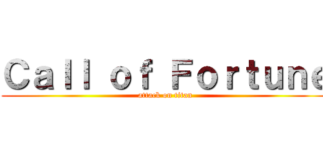 Ｃａｌｌ ｏｆ Ｆｏｒｔｕｎｅ (attack on titan)