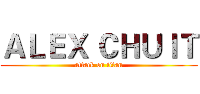 ＡＬＥＸ ＣＨＵＩＴ (attack on titan)