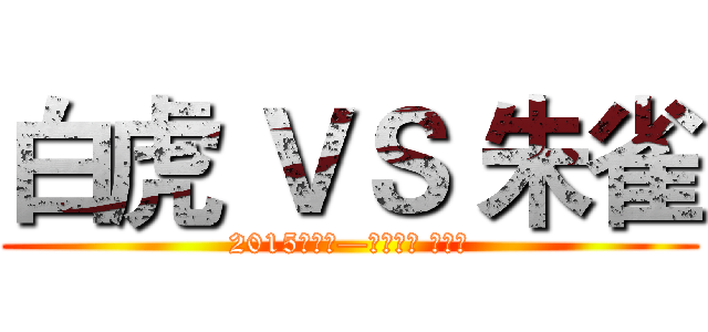 白虎 ＶＳ 朱雀 (2015心联赛—诸神之战 总决赛)