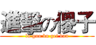 進擊の傻子 (lu guo bu gei dan)