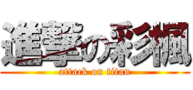 進撃の彩楓 (attack on titan)