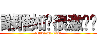 謝雅如你很激掰ㄛ (attack on titan)