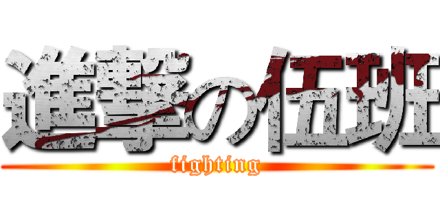 進撃の伍班 (fighting)