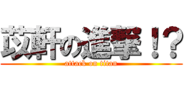 苡軒の進撃！？ (attack on titan)