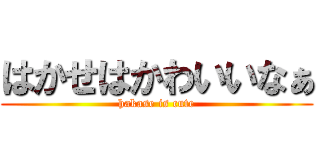 はかせはかわいいなぁ (hakase is cute)