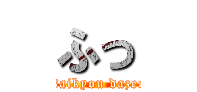 ふっ (i am saikyou dazee wee)