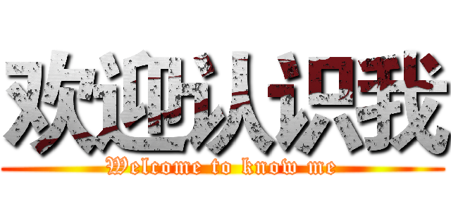 欢迎认识我 (Welcome to know me)