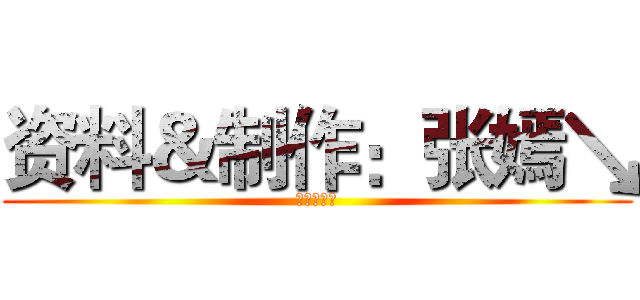 资料＆制作：张嫣↘ (最强第九组)
