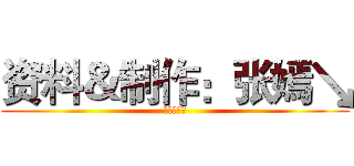 资料＆制作：张嫣↘ (最强第九组)