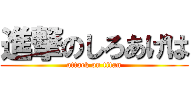 進撃のしろあげは (attack on titan)