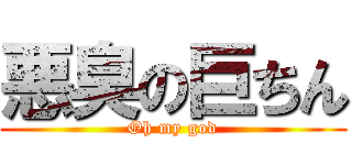 悪臭の巨ちん (Oh my god)