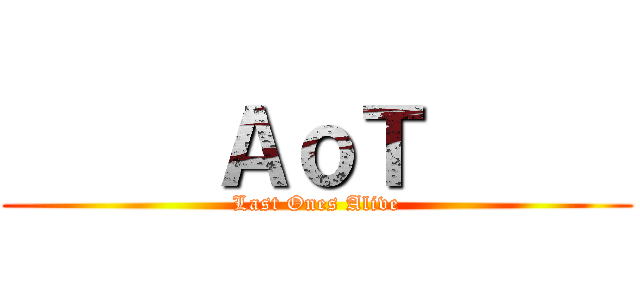      ＡｏＴ      (     Last Ones Alive     )
