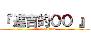 『 進吉的ＯＯ 』 (attack on titan)