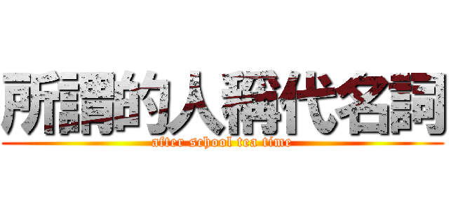 所謂的人稱代名詞 (after school tea time)