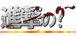 進撃の貓~ (:3)