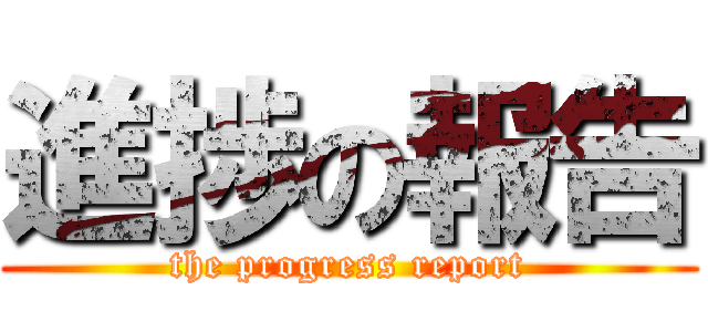 進捗の報告 (the progress report)