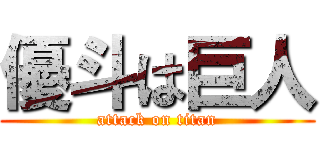 優斗は巨人 (attack on titan)