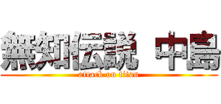 無知伝説 中島 (attack on titan)