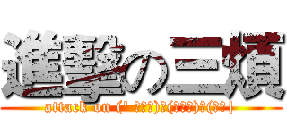進擊の三煩 (attack on (' ˋ∀ˊ)乂(☉皿⊙)人(ﾟ∀|)