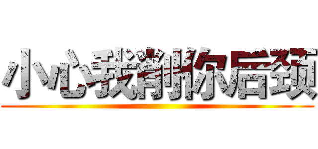 小心我削你后颈 ()