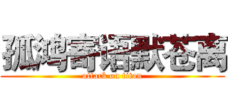 孤鸿寄语默苍离 (attack on titan)