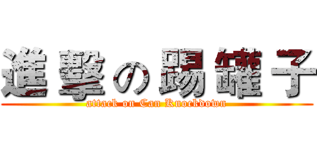 進 擊 の 踢 罐 子 (attack on Can Knockdown)