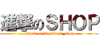 進撃のＳＨＯＰ (attack on blueblood_shop)