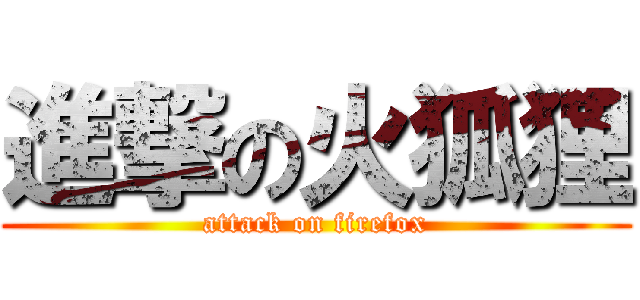 進撃の火狐狸 (attack on firefox)