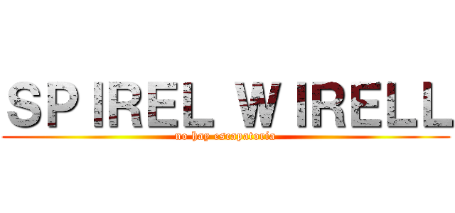 ＳＰＩＲＥＬ ＷＩＲＥＬＬ (no hay escapatoria)
