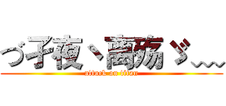 づ孑夜ヽ离殇ゞ ﹏ (attack on titan)