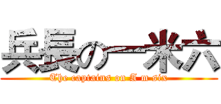 兵長の一米六 (The captains on A m six)