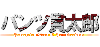 パンツ貫太郎 (Perception Taro of the underwear)