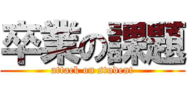 卒業の課題 (attack on student)