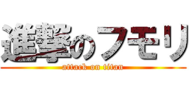 進撃のフモリ (attack on titan)