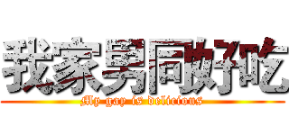 我家男同好吃 (My gay is delicious)