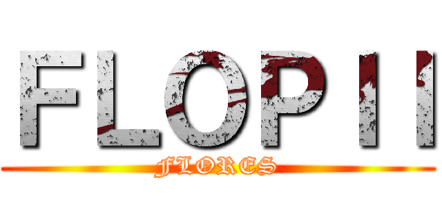 ＦＬＯＰＩＩ (FLORES)