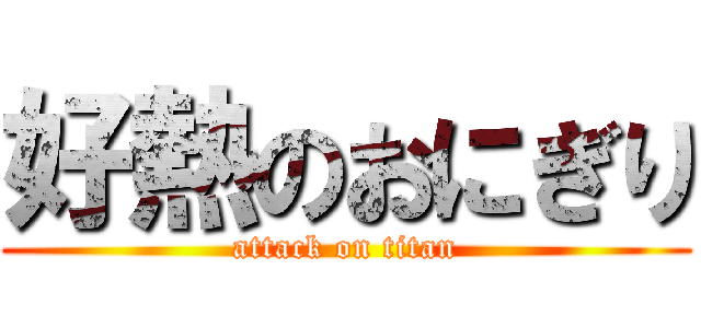好熱のおにぎり (attack on titan)