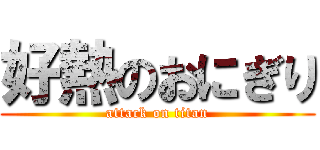 好熱のおにぎり (attack on titan)