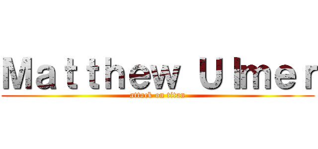 Ｍａｔｔｈｅｗ Ｕｌｍｅｒ (attack on titan)