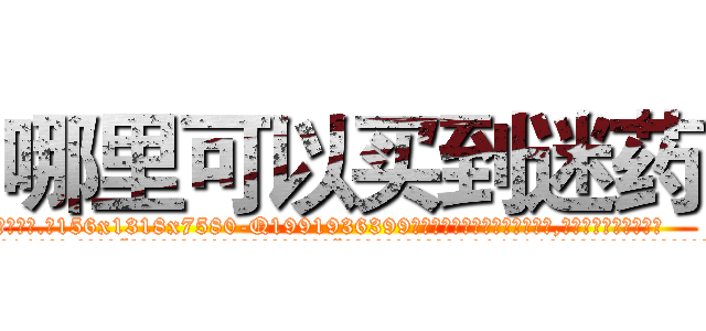 哪里可以买到迷药 (哪里可以买到迷药【电.话156x1318x7580-Q1991936399鑫宏药业】我们做的是长期生意,靠的是老客户长期支持
参考消息网2月20日报道 韩媒称，“剩女多、离婚率高的城市，房价一定会上涨。”这是中国经济学家金岩石2016年12月参加在上海举行的房地产相关论坛时说的话。
)