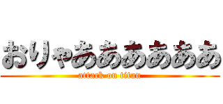 おりゃああああああ (attack on titan)