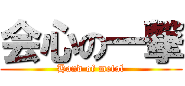 会心の一撃 (Hand of metal)