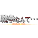 戦争なんて… (attack on titan)