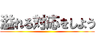 溢れる対応をしよう ()
