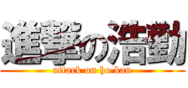 進撃の浩勤 (attack on ho kan)