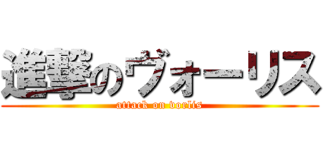 進撃のヴォーリス (attack on vorlis)