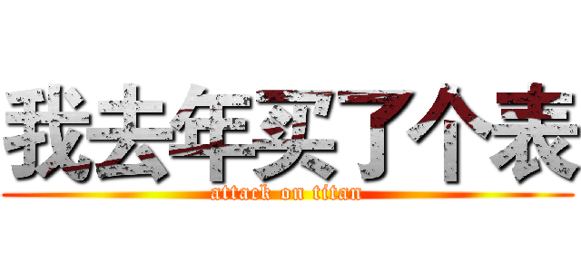 我去年买了个表 (attack on titan)