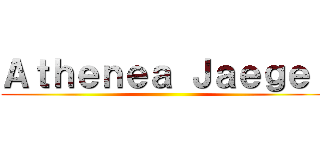 Ａｔｈｅｎｅａ Ｊａｅｇｅｒ ()