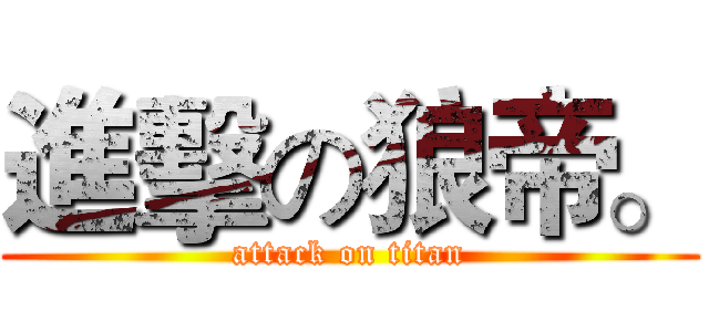 進擊の狼帝。 (attack on titan)